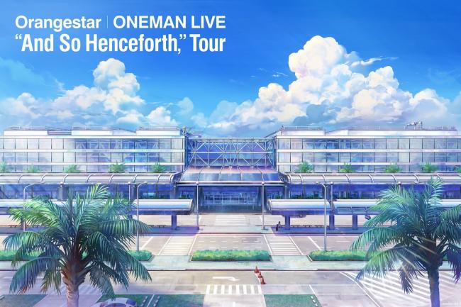 『Orangestar ONEMAN LIVE “And So Henceforth,” Tour』