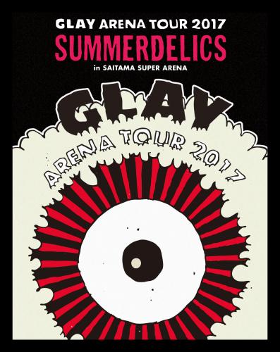 『GLAY ARENA TOUR 2017 “SUMMERDELICS”in SAITAMA SUPER ARENA』BD