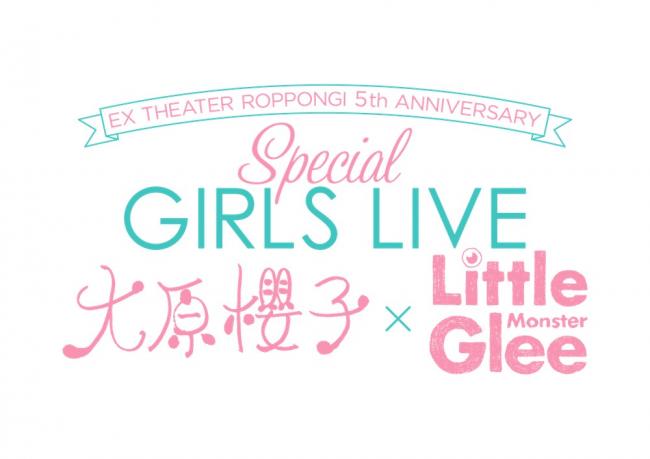 EX THEATER ROPPONGI 5th ANNIVERSARY SPECIAL GIRLS LIVE 大原櫻子 × Little Glee Monster